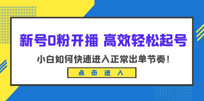 新号0粉开播-高效轻松起号:小白如何快速进入正常出单节奏(10节课) 新号0粉开播-高效轻松起号:小白如何快速进入正常出单节奏(10节课)