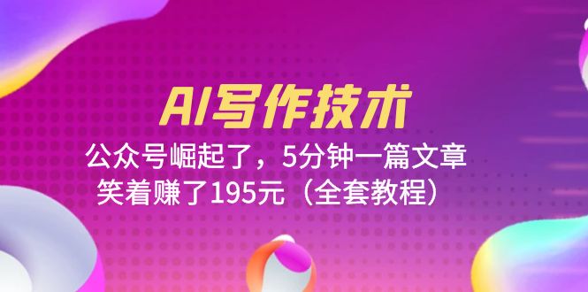AI写作技术:公众号崛起了,5分钟一篇文章,笑着赚了195元(全套教程) AI写作技术:公众号崛起了,5分钟一篇文章,笑着赚了195元(全套教程)