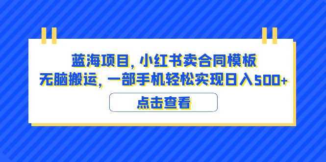 蓝海项目 小红书卖合同模板 无脑搬运 一部手机日入500+(教程+4000份模板) 蓝海项目 小红书卖合同模板 无脑搬运 一部手机日入500+(教程+4000份模板)