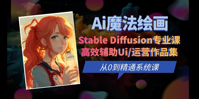 Ai魔法绘画 Stable Diffusion专业课 高效辅助Ui/运营作品集 0到精通系统课 Ai魔法绘画 Stable Diffusion专业课 高效辅助Ui/运营作品集 0到精通系统课