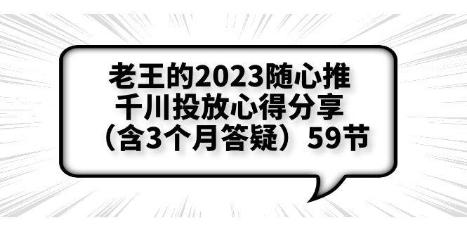 老王的2023随心推+千川投放心得分享(含3个月答疑)59节 老王的2023随心推+千川投放心得分享(含3个月答疑)59节