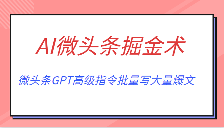 AI微头条掘金术月入6000+ 微头条GPT高级指令批量写大量爆文 AI微头条掘金术月入6000+ 微头条GPT高级指令批量写大量爆文