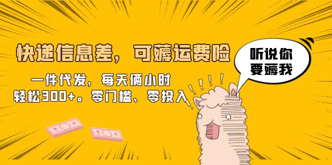 快递信息差,可薅运费险,一件代发,每天俩小时轻松300+。零门槛、零投入 快递信息差,可薅运费险,一件代发,每天俩小时轻松300+。零门槛、零投入