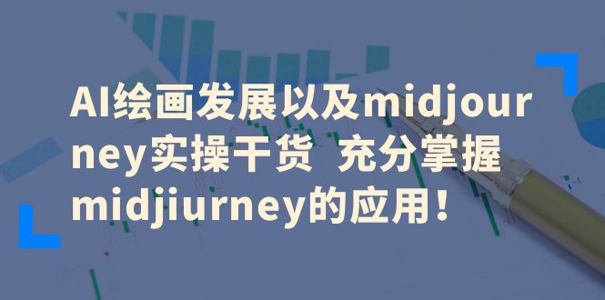 AI绘画发展以及midjourney实操干货 充分掌握midjiurney的应用 AI绘画发展以及midjourney实操干货 充分掌握midjiurney的应用