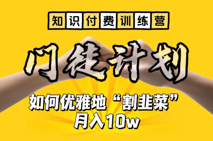 【知识付费训练营】手把手教你优雅地“割韭菜”月入10w 【知识付费训练营】手把手教你优雅地“割韭菜”月入10w