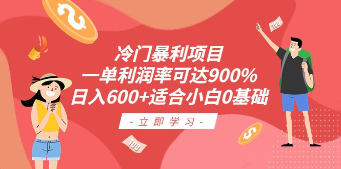 冷门暴利项目,一单利润率可达900%,日入600+适合小白0基础(教程+素材) 冷门暴利项目,一单利润率可达900%,日入600+适合小白0基础(教程+素材)