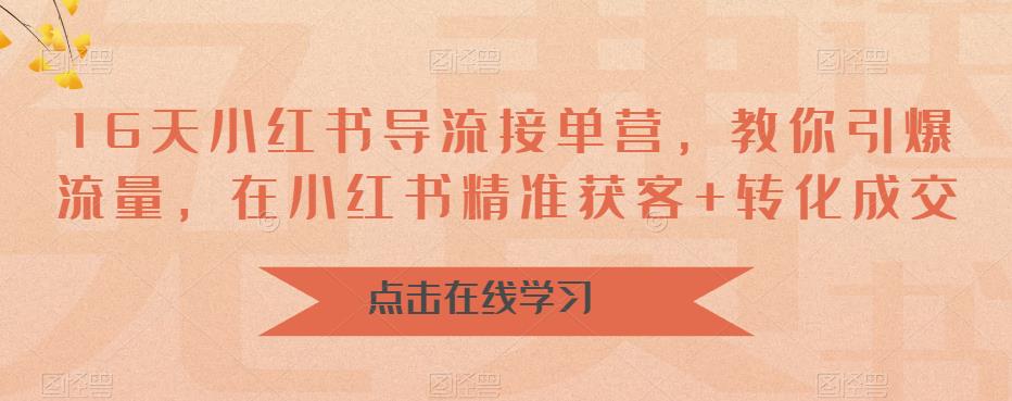 16天-小红书 导流接单营,教你引爆流量,在小红书精准获客+转化成交 16天-小红书 导流接单营,教你引爆流量,在小红书精准获客+转化成交