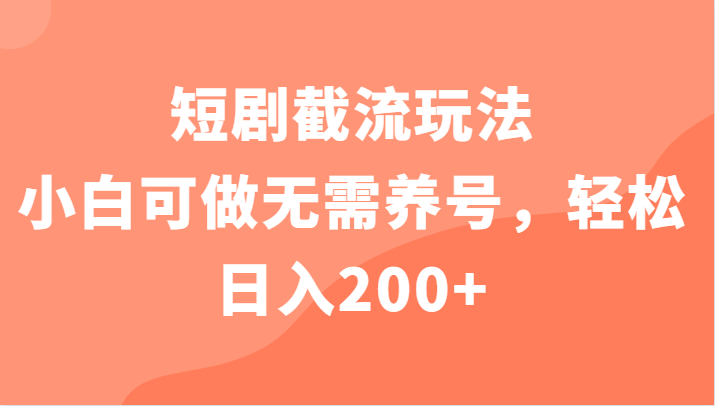 短剧截流玩法,小白可做无需养号,轻松日入200+ 短剧截流玩法,小白可做无需养号,轻松日入200+
