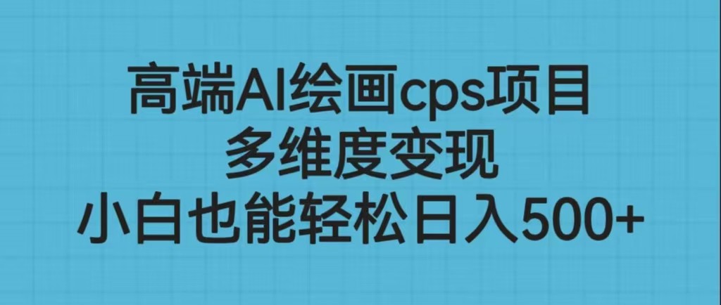 高端AI绘画cps项目,多维度变现,小白也能轻松日入500+ 高端AI绘画cps项目,多维度变现,小白也能轻松日入500+