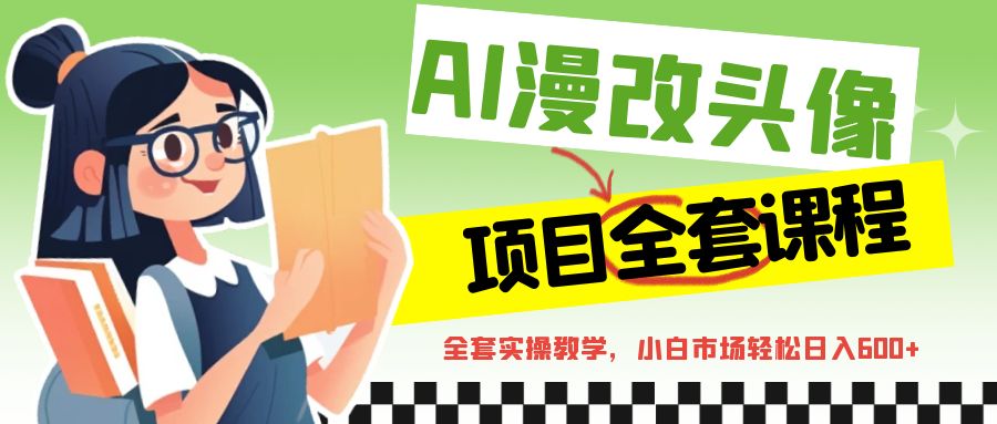 AI漫改头像全套课程,实操变现,小白轻轻松松日入600+ AI漫改头像全套课程,实操变现,小白轻轻松松日入600+