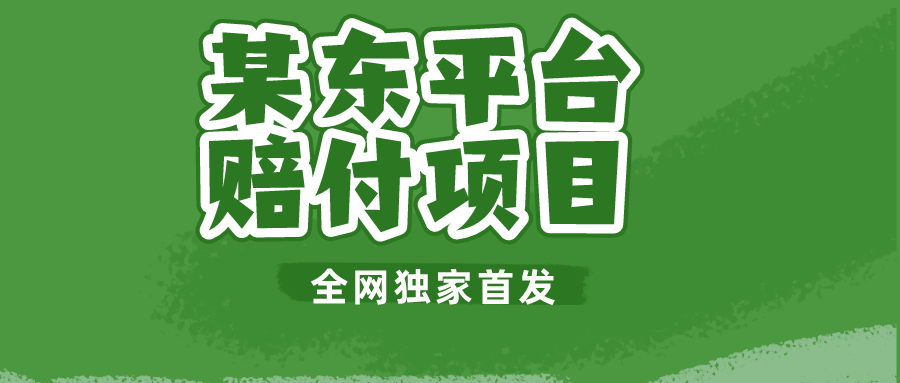 某东平台赔付项目 -全网独家首发 某东平台赔付项目 -全网独家首发
