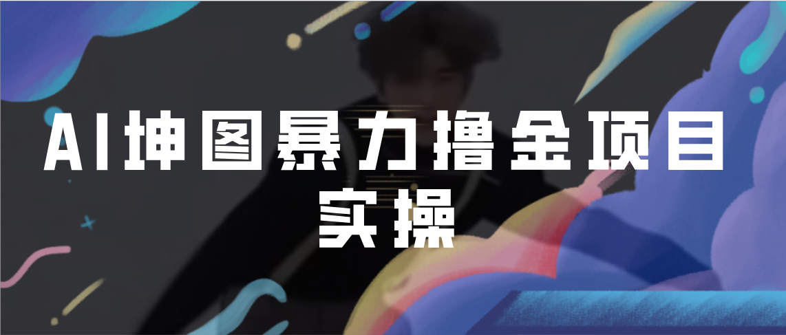 AI坤图项目,蹭一把哥哥的热度进行ai绘图暴力变现撸金 AI坤图项目,蹭一把哥哥的热度进行ai绘图暴力变现撸金