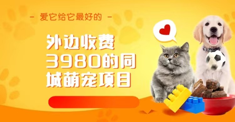 外边收费3980的同城萌宠项目,用最冷门的玩法冲击最热门的市场 外边收费3980的同城萌宠项目,用最冷门的玩法冲击最热门的市场