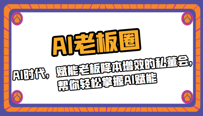 AI老板圈,AI时代,赋能老板降本增效的私董会,帮你轻松掌握AI赋能 AI老板圈,AI时代,赋能老板降本增效的私董会,帮你轻松掌握AI赋能