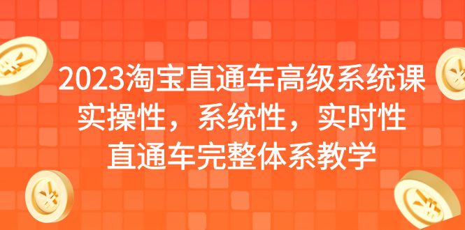2023淘宝直通车高级系统课,实操性,系统性,实时性,直通车完整体系教学 2023淘宝直通车高级系统课,实操性,系统性,实时性,直通车完整体系教学