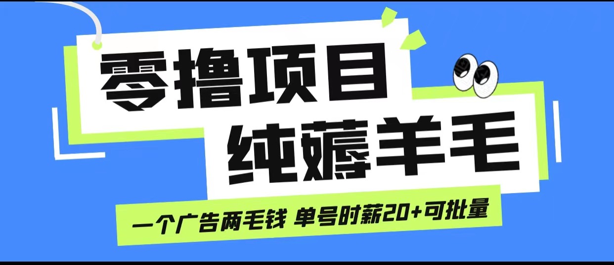 无脑纯薅羊毛小项目,一个广告两毛钱 单号时薪20+ 无脑纯薅羊毛小项目,一个广告两毛钱 单号时薪20+