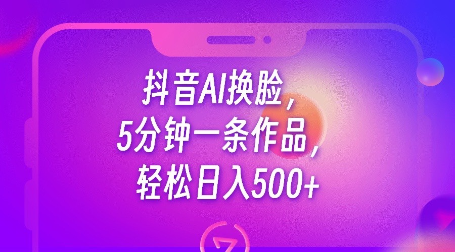 抖音AI换脸,5分钟一条作品,轻松日入500+ 抖音AI换脸,5分钟一条作品,轻松日入500+
