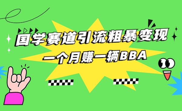 国学赛道引流粗暴变现,一个月赚一辆BBA 国学赛道引流粗暴变现,一个月赚一辆BBA