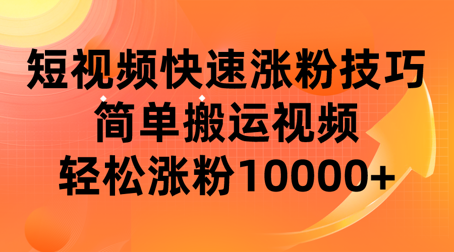 短视频平台快速涨粉技巧,简单搬运视频,轻松涨粉10000+ 短视频平台快速涨粉技巧,简单搬运视频,轻松涨粉10000+