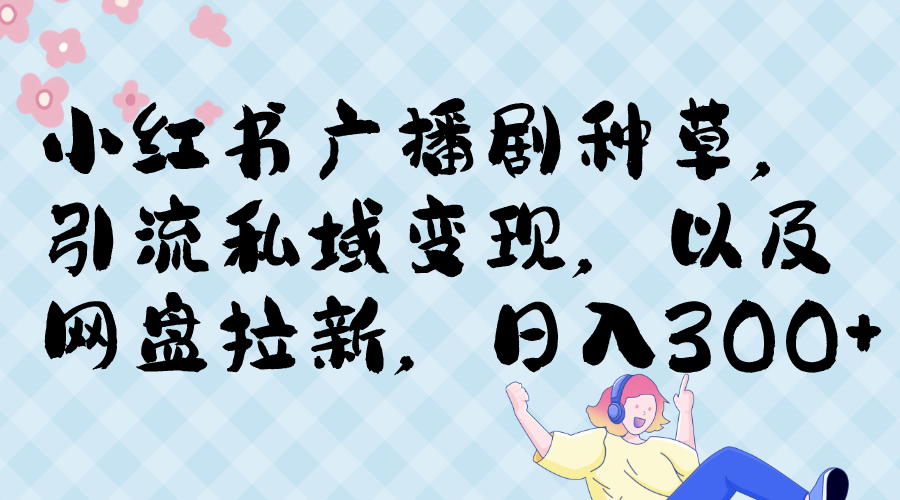 小红书广播剧种草,引流私域网盘拉新,或售卖合集变现 小红书广播剧种草,引流私域网盘拉新,或售卖合集变现
