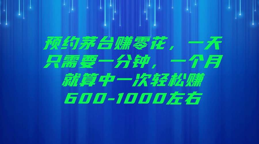 预约茅台赚零花,一天只需要一分钟,一个月就算中一次轻松赚600-1000左右 预约茅台赚零花,一天只需要一分钟,一个月就算中一次轻松赚600-1000左右