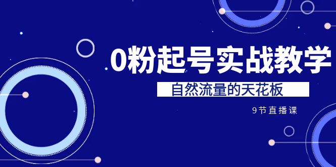 某收费培训7-8月课程:0粉起号实战教学,自然流量的天花板(9节) 某收费培训7-8月课程:0粉起号实战教学,自然流量的天花板(9节)