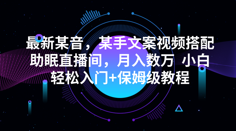 最新某音,某手文案视频搭配助眠直播间,月入数万 小白轻松入门+保姆级教程 最新某音,某手文案视频搭配助眠直播间,月入数万 小白轻松入门+保姆级教程