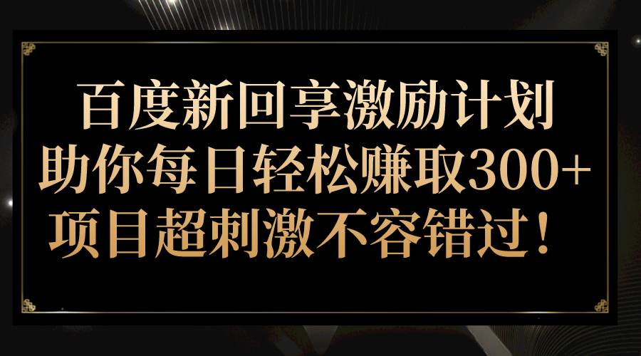 百度新回享激励计划,助你每日轻松赚取300+,项目超刺激不容错过! 百度新回享激励计划,助你每日轻松赚取300+,项目超刺激不容错过!