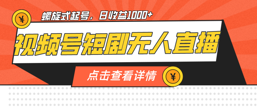 视频号短剧无人直播,螺旋起号,单号日收益1000+ 视频号短剧无人直播,螺旋起号,单号日收益1000+