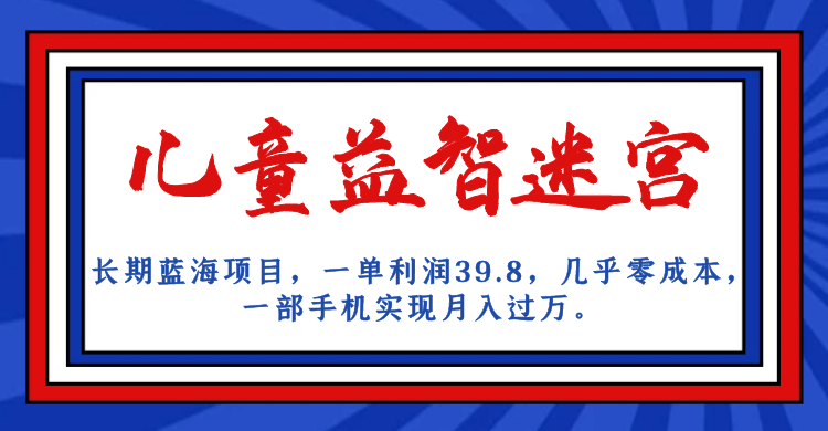 长期蓝海项目,儿童益智迷宫,一单利润39.8,几乎零成本,一部手机实现月入... 长期蓝海项目,儿童益智迷宫,一单利润39.8,几乎零成本,一部手机实现月入...