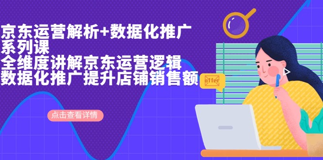 京东运营解析与数据化推广系列课,全维度讲解京东运营逻辑+数据化推广提升店铺销售额 京东运营解析与数据化推广系列课,全维度讲解京东运营逻辑+数据化推广提升店铺销售额