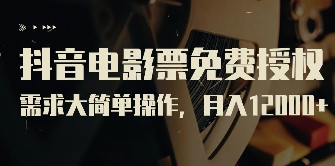 抖音电影票免费授权,需求大简单操作,月入12000+(教程+素材打包) 抖音电影票免费授权,需求大简单操作,月入12000+(教程+素材打包)
