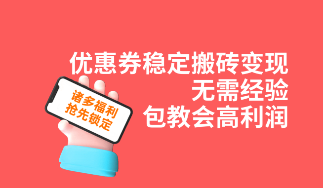 优惠券稳定搬砖变现,无需经验,高利润,详细操作教程! 优惠券稳定搬砖变现,无需经验,高利润,详细操作教程!