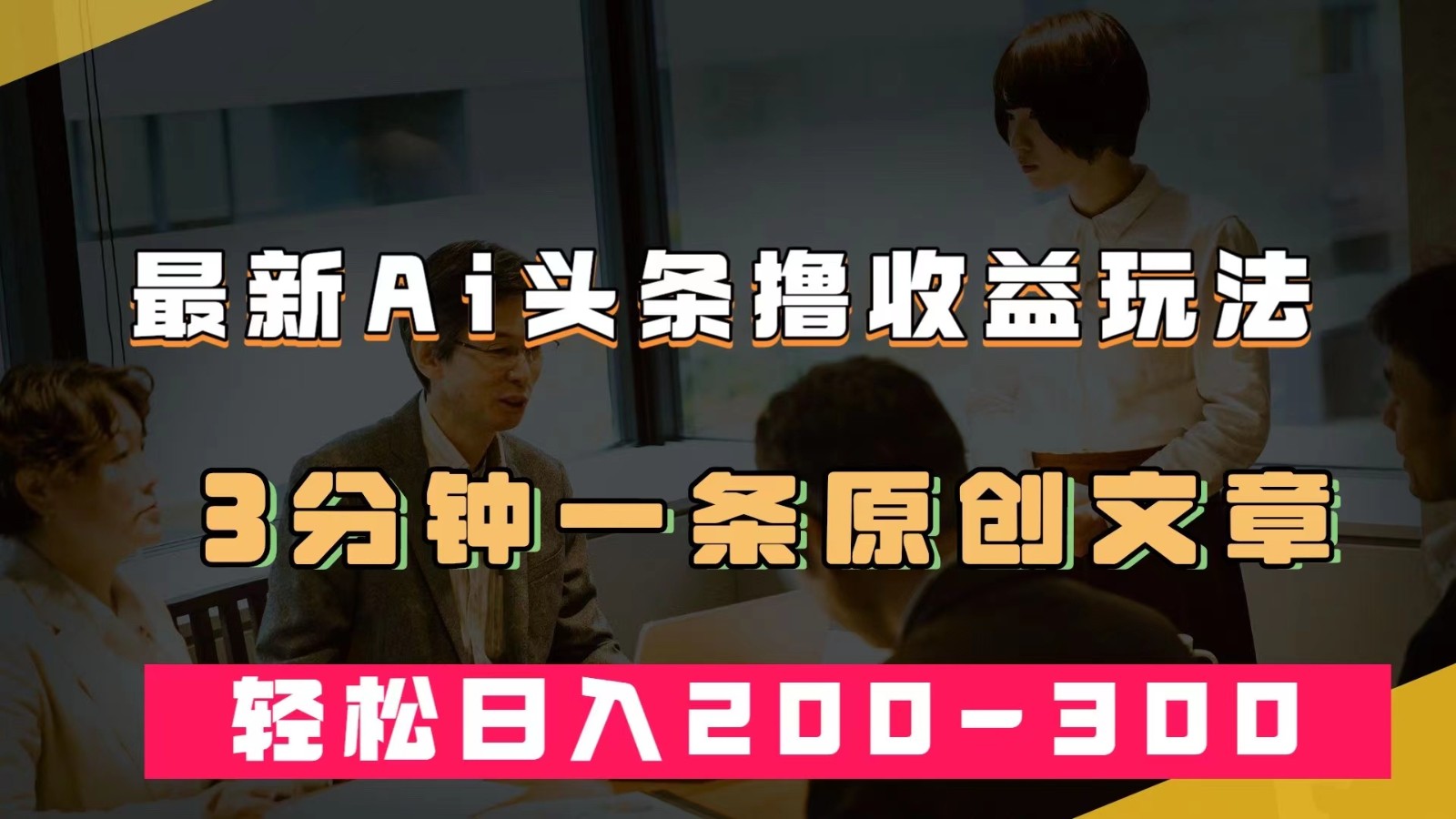 最新AI头条撸收益热门领域玩法,3分钟一条原创文章,轻松日入200-300+ 最新AI头条撸收益热门领域玩法,3分钟一条原创文章,轻松日入200-300+