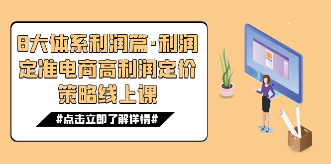 8大体系利润篇·利润定准电商高利润定价策略线上课(16节) 8大体系利润篇·利润定准电商高利润定价策略线上课(16节)