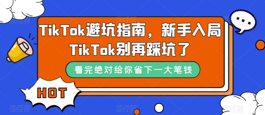 TikTok·避坑指南,新手入局Tk别再踩坑了(10节课) TikTok·避坑指南,新手入局Tk别再踩坑了(10节课)