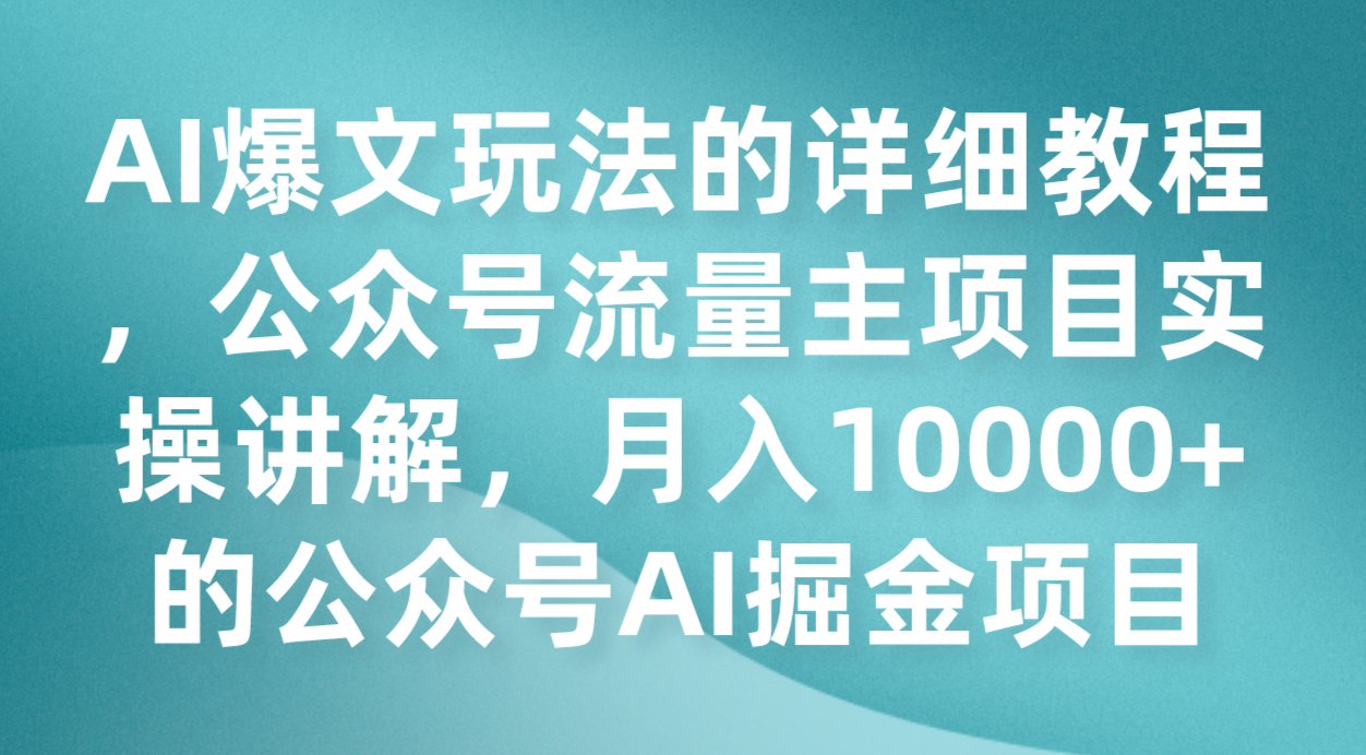 AI爆文玩法的详细教程,公众号流量主项目实操讲解,月入10000+的公众号AI掘金项目 AI爆文玩法的详细教程,公众号流量主项目实操讲解,月入10000+的公众号AI掘金项目