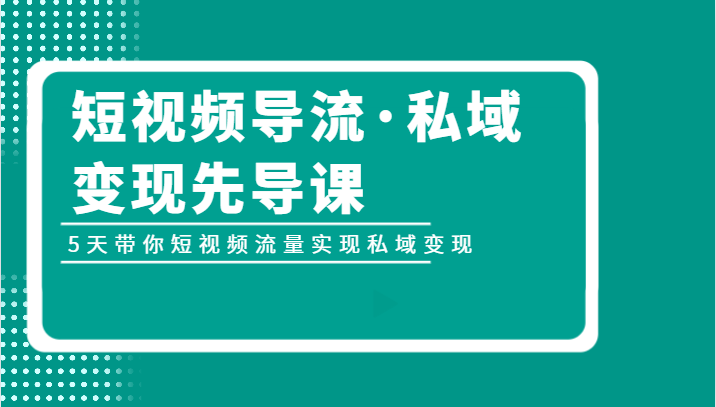 短视频导流·私域变现先导课,5天带你短视频流量实现私域变现 短视频导流·私域变现先导课,5天带你短视频流量实现私域变现