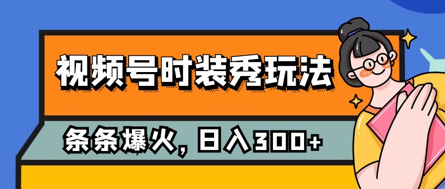 视频号时装秀玩法,条条流量2W+,保姆级教学,每天5分钟收入300+ 视频号时装秀玩法,条条流量2W+,保姆级教学,每天5分钟收入300+