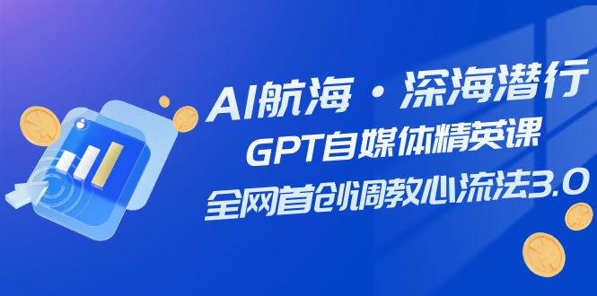 AI航海·深海潜行,GPT自媒体精英课,全网首创调教心流法3.0(20节课) AI航海·深海潜行,GPT自媒体精英课,全网首创调教心流法3.0(20节课)