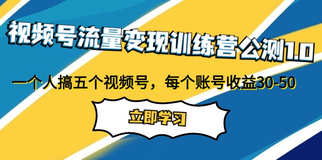 视频号流量变现训练营公测1.0:一个人搞五个视频号,每个账号收益30-50 视频号流量变现训练营公测1.0:一个人搞五个视频号,每个账号收益30-50
