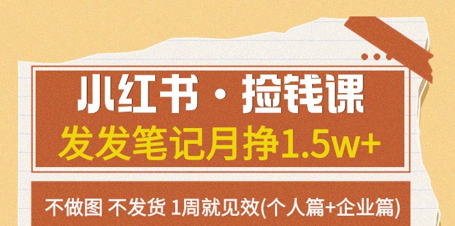 小红书·捡钱课 发发笔记月挣1.5w+不做图 不发货 1周就见效(个人篇+企业篇) 小红书·捡钱课 发发笔记月挣1.5w+不做图 不发货 1周就见效(个人篇+企业篇)