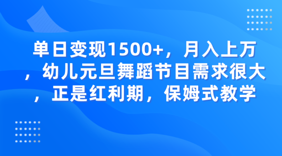 单日变现1500+,月入上万,幼儿元旦舞蹈节目需求很大,正是红利期,保姆式教学 单日变现1500+,月入上万,幼儿元旦舞蹈节目需求很大,正是红利期,保姆式教学