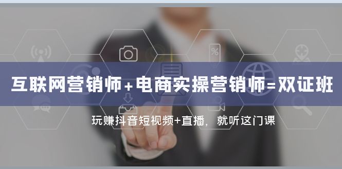 互联网·营销师+电商实操营销师=双证班:玩赚抖音短视频+直播 就听这门课 互联网·营销师+电商实操营销师=双证班:玩赚抖音短视频+直播 就听这门课
