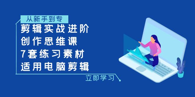 剪辑实战进阶+创作思维课+7套练习素材-适用电脑剪辑 剪辑实战进阶+创作思维课+7套练习素材-适用电脑剪辑