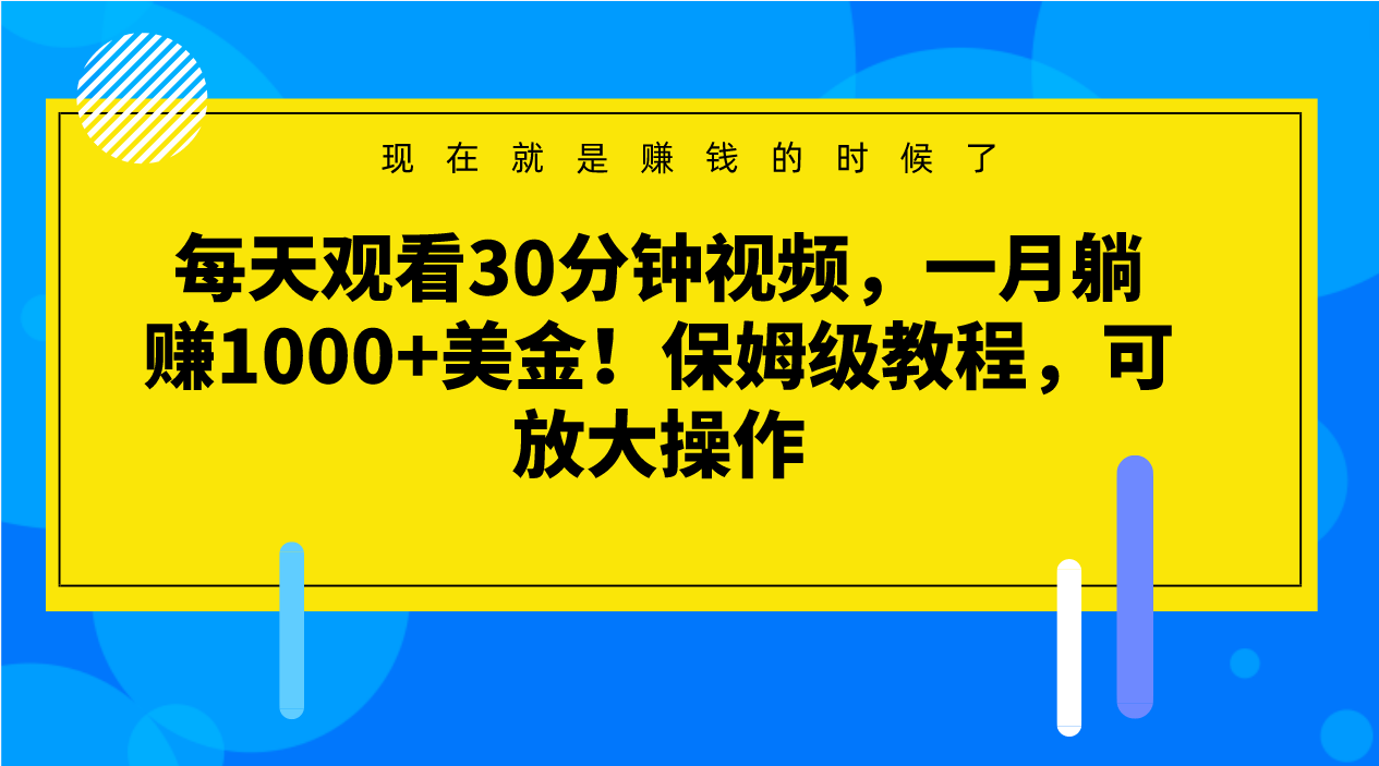 每天观看30分钟视频,一月躺赚1000+美金!保姆级教程,可放大操作 每天观看30分钟视频,一月躺赚1000+美金!保姆级教程,可放大操作