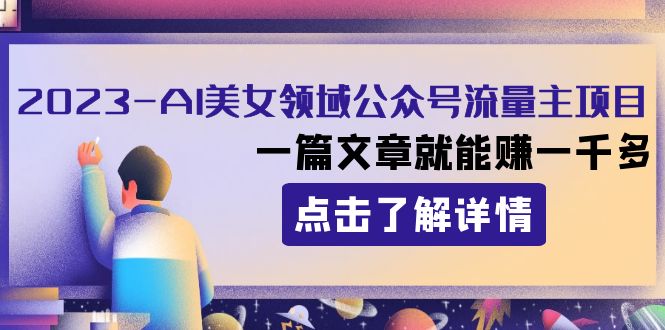 2023AI美女领域公众号流量主项目:一篇文章就能赚一千多 2023AI美女领域公众号流量主项目:一篇文章就能赚一千多