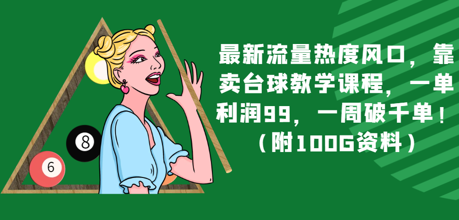 最新流量热度风口,靠卖台球教学课程,一单利润99,一周破千单!(附100G资料) 最新流量热度风口,靠卖台球教学课程,一单利润99,一周破千单!(附100G资料)
