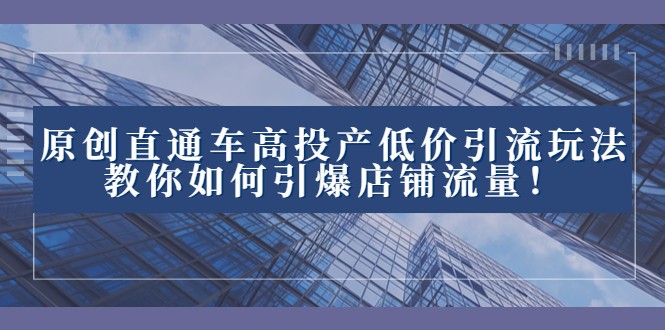 2023直通车高投产低价引流玩法,教你如何引爆店铺流量! 2023直通车高投产低价引流玩法,教你如何引爆店铺流量!