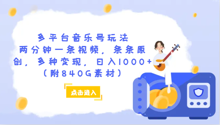 多平台音乐号玩法,两分钟一条视频,条条原创,多种变现,日入1000+(附840G素材) 多平台音乐号玩法,两分钟一条视频,条条原创,多种变现,日入1000+(附840G素材)